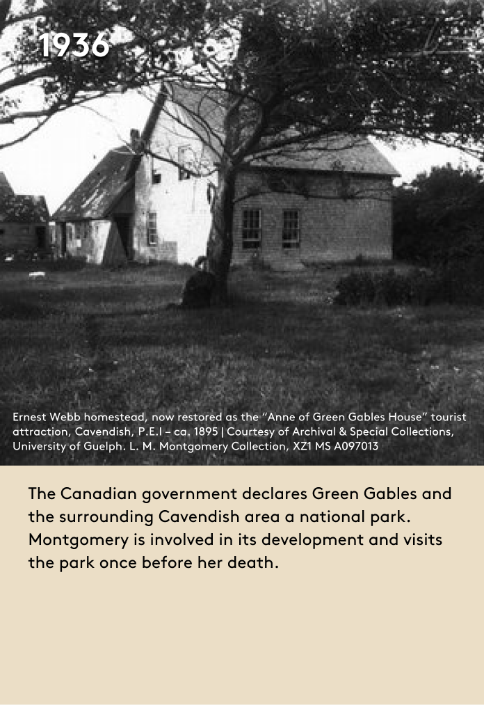 The Canadian government declares Green Gables and the surrounding Cavendish area a national park. Montgomery is involved in its development and visits the park once before her death.